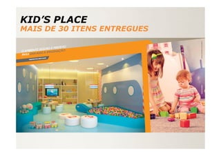 KID’S PLACE
MAIS DE 30 ITENS ENTREGUES
 