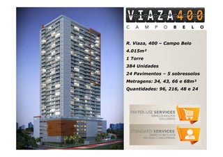 R. Viaza, 400 – Campo Belo
4.015m²
1 Torre
384 Unidades
24 Pavimentos – 5 sobressolos
Metragens: 34, 43, 66 e 68m²
Quantidades: 96, 216, 48 e 24
 