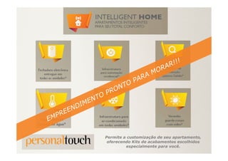 Permite a customização de seu apartamento,
oferecendo Kits de acabamentos escolhidos
especialmente para você.
 