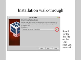 Installation walk-through Search for the .iso file on the USB stick you received. 