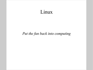 Linux Put the fun back into computing 