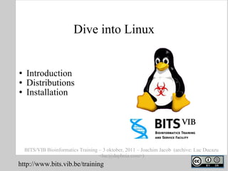 Dive into Linux ,[object Object],[object Object],[object Object],BITS/VIB Bioinformatics Training – 3 oktober, 2011 – Joachim Jacob  (archive: Luc Ducazu <luc@daphnia.com>) http://www.bits.vib.be/training 
