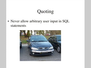Quoting
●   Never allow arbitrary user input in SQL 
    statements
 