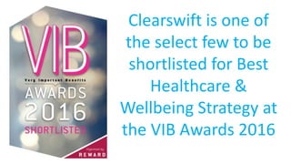 Clearswift is one of
the select few to be
shortlisted for Best
Healthcare &
Wellbeing Strategy at
the VIB Awards 2016
 