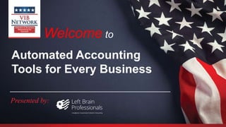 Welcome to
Presented by:
Automated Accounting
Tools for Every Business
 