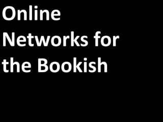 Online Networks for the Bookish 