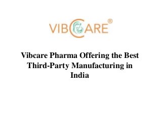 Vibcare Pharma Offering the Best
Third-Party Manufacturing in
India
 