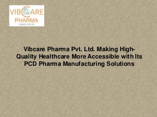Vibcare Pharma Pvt. Ltd. Making High-
Quality Healthcare More Accessible with Its
PCD Pharma Manufacturing Solutions
 