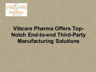 Vibcare Pharma Offers Top-
Notch End-to-end Third-Party
Manufacturing Solutions
 