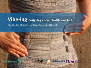 Martijn ten Bhömer - EunJeong Jeon - Kristi Kuusk
Vibe-ing designing a smart textile care tool
 