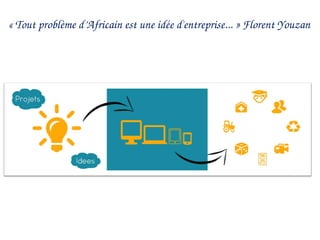 « Tout problème d’Africain est une idée d'entreprise... » Florent Youzan
 