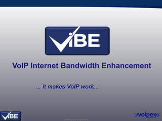 VoIP Internet Bandwidth Enhancement

     ... it makes VoIP work...




                © 2009 Voipex Ltd . All rights reserved.
 