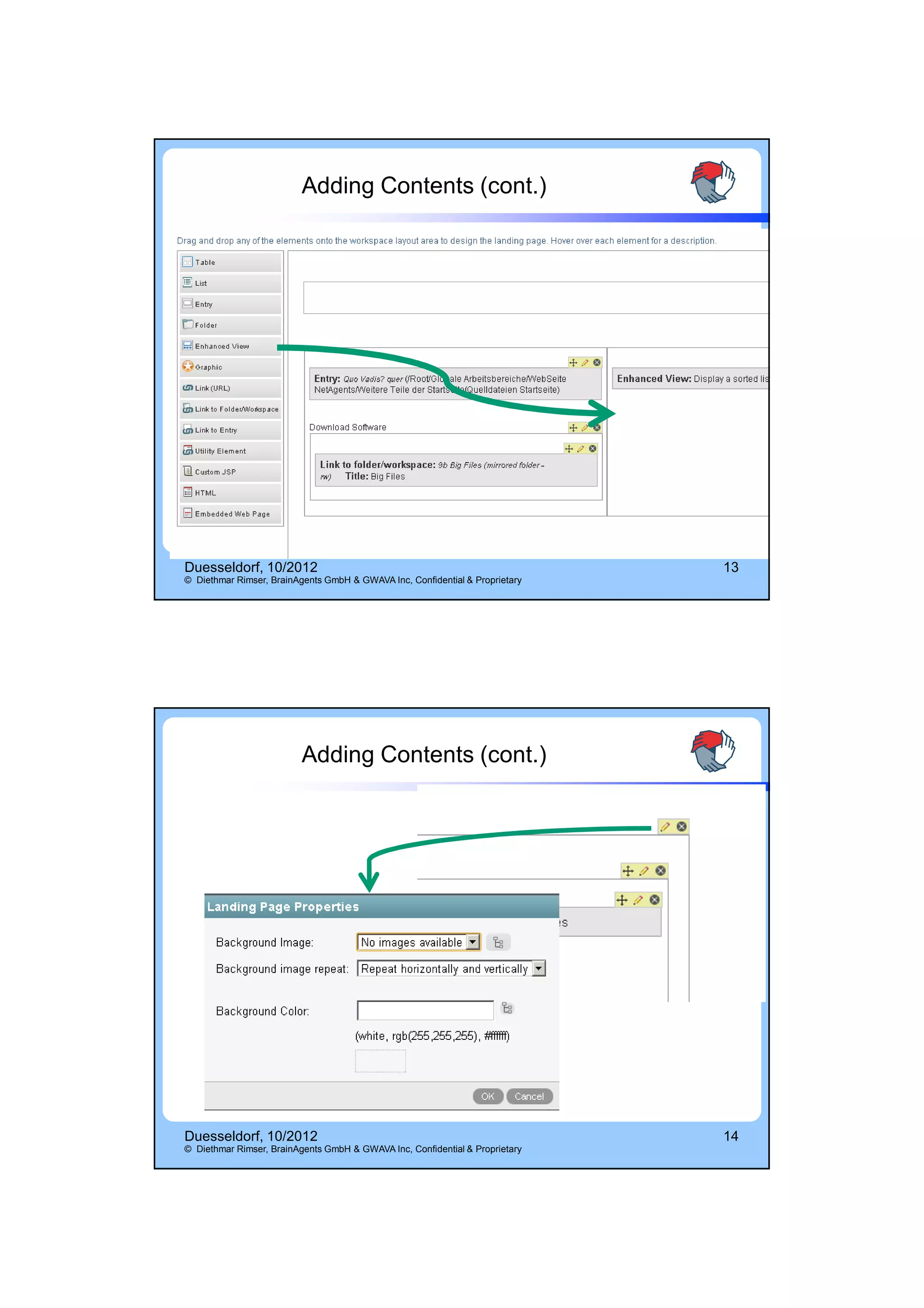 14.10.2012




                          Adding Contents (cont.)




Duesseldorf, 10/2012                                                          13
© Diethmar Rimser, BrainAgents GmbH & GWAVA Inc, Confidential & Proprietary




                          Adding Contents (cont.)




Duesseldorf, 10/2012                                                          14
© Diethmar Rimser, BrainAgents GmbH & GWAVA Inc, Confidential & Proprietary




                                                                                           7
 