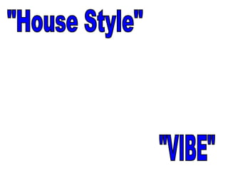 &quot;House Style&quot; &quot;VIBE&quot; 