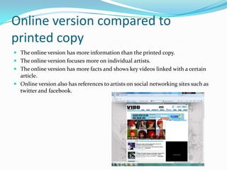 Also having part of the text ‘Solange Knowles’ again grabs the readers attentionABOUT VIBE AND TARGET AUDIENCEVibe is a music and entertainment magazine founded by producer Quincy Jones.Quincy Jones launched Vibe in 1993On June 30, 2009, it was announced that Vibe was shutting its doors and ceasing publication immediately 2 years (12 issues) for only $14.95 1 year (6 issues) for only $9.95The audience for Vibe are listeners to R&B, Hip Hop and RapTarget audience is between the of 18-34CirculationVibes circulation recent statistics show that in 2007 it was approximately 800,000.