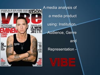 A media analysis of 
a media product 
using: Institution, 
Audience, Genre 
and 
Representation - 
 