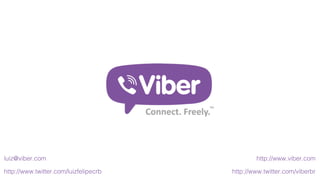 http://www.viber.com
http://www.twitter.com/viberbr
luiz@viber.com
http://www.twitter.com/luizfelipecrb
 