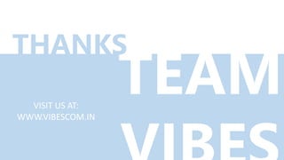TEAM
THANKS
VISIT US AT:
WWW.VIBESCOM.IN
 