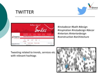 TWITTER
Tweeting related to trends, services etc.
with relevant hashtags
#instadecor #bath #design
#inspiration #instadesign #decor
#interiors #interiordesign
#construction #architecture
 