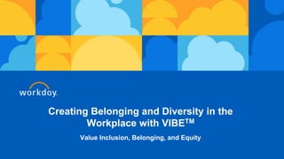 Creating Belonging and Diversity in the
Workplace with VIBETM
Value Inclusion, Belonging, and Equity
 