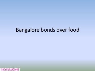 Bangalore bonds over food
 