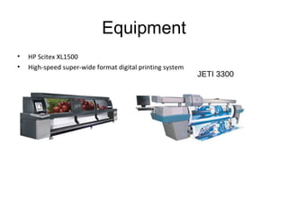 Equipment
• HP Scitex XL1500
• High-speed super-wide format digital printing system
JETI 3300
 