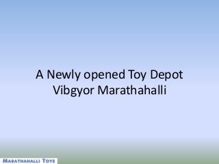 A Newly opened Toy Depot
Vibgyor Marathahalli
 