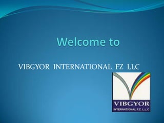 VIBGYOR INTERNATIONAL FZ LLC

 