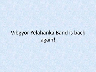 Vibgyor Yelahanka Band is back
again!
 