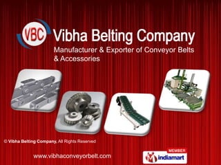 Manufacturer & Exporter of Conveyor Belts  & Accessories ©Vibha Belting Company, All Rights Reserved www.vibhaconveyorbelt.com 