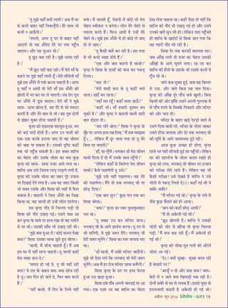 •¬˝Ò‹-¡ÍŸ wÆv{ foHkkse&Loj 19
“ÃÍ ◊È¤Ê ÿ„UÊ° ÄUÿÙ¥ ‹ÊÿË? •’ ◊Ò¥ ÉÊ⁄U
‚ ∑§÷Ë ’Ê„U⁄U Ÿ„UË¥ ÁŸ∑§‹Í°ªË– Ã⁄U ‚ÊâÊ ÷Ë
∑§÷Ë Ÿ •Ê™°§ªË–”
“¬ª‹Ë, •ª⁄U ÃÍ ÉÊ⁄U ‚ ’Ê„U⁄U Ÿ„UË¥
•Ê∞ªË ÃÙ ÿ„U •°œ⁄UÊ Ã⁄U ÉÊ⁄U Ã∑§ ¬„È°Uø
¡Ê∞ªÊ– •ı⁄U ÿ„U ¿ÈU•Ÿ ÷Ë–”
ÃÍ ¤ÊÍΔU ∑§„U ⁄U„UË „ÒU– ◊È¤Ê ÷⁄U◊Ê ⁄U„UË
„ÒU–”
“◊Ò¥ ¤ÊÍΔU Ÿ„UË¥ ∑§„U ⁄U„UË– ◊Ò¥ Ã⁄UË ◊Ê° ∑§
∑§„UŸ ¬⁄U ÃÈ¤Ê ÿ„UÊ° ‹ÊÿË „Í°U– Ã⁄UË ‚ıÃ‹Ë ◊Ê°
ÃÈ¤Ê ß‚ •°œ⁄U ◊¥ ª∑¸§ ∑§⁄UŸÊ øÊ„UÃË „ÒU– •ª⁄U
ÃÍ ÿ„UÊ° Ÿ •ÊÿË ÃÙ Ã⁄UË ◊Ê° ß‚ •°œ⁄U ∑§Ù
¤ÊÙ‹Ë ◊¥ ÷⁄U ∑§⁄U ÉÊ⁄U ‹ ¡Ê∞ªË– Ã’ Ã⁄UÊ ¬Í⁄UÊ
ÉÊ⁄U •°œ⁄U ◊¥ «ÍU’ ¡Ê∞ªÊ– Ã⁄UË ◊Ê° Ÿ ◊È¤Ê
‚Ê»§- ‚Ê»§ ’Ù‹Ê „ÒU, ﬂ„U Ã⁄U ‚ ÷Ë Ÿ»§⁄UÃ
∑§⁄UÃË „ÒU •ı⁄U Ã⁄U ’Ê¬ ‚ ÷Ë– ﬂ„U ÃÈ◊ ŒÙŸÙ¥
‚ ¤Ê¥¤Ê≈U ◊ÈÄUÃ „UÙŸÊ øÊ„UÃË „ÒU–”
ﬂÎãŒÊ ∑§Ù ∞∑§Ê∞∑§ ◊„U‚Í‚ „ÈU•Ê, ◊Ÿ
∑§Ë ∑§ß¸ ¬⁄UÃ¥ „UÙÃË „Ò¥U– •ª⁄U ©UŸ ¬⁄UÃÙ¥ ∑§Ù
∞∑§-∞∑§ ∑§⁄U∑§ „U≈UÊÿÊ ¡Ê∞ ÃÙ ﬂ„U ¡ËﬂŸ
∑§Ë âÊÊ„U ¬Ê ‚∑§ÃÊ „ÒU– ©U‚∑§Ë ŒÎÁc≈U ∑§„UË¥
Ã∑§ ÷Ë ¬„È°Uø ‚∑§ÃË „ÒU– ß‚ ﬂÄUÃ ‡ÊÊÁãÃ
∑§Ê ø„U⁄UÊ •ı⁄U ©U‚∑§ ÷ËÃ⁄U ∑§Ê ‚’ ∑È§¿U
ﬂÎãŒÊ ∑§Ù ‚Ê»§- ‚Ê»§ Ÿ Ê⁄U •ÊŸ ‹ªÊ âÊÊ–
‡ÊÊÁãÃ •’ ©U‚ Á¡ÃŸÊ ‹Ê«∏U ‹«∏UÊŸ ‹ªË „ÒU,
ﬂÎãŒÊ ∑§Ù ©U‚∑§ ÷ËÃ⁄U ∑§Ê  Ê„U⁄U ¬Í⁄U ©U»§ÊŸ
¬⁄U ÁŒÅÊÊß¸ ŒŸ ‹ªÊ „ÒU– •’ ÿ„U  Ê„U⁄U Á∑§‚Ë
÷Ë ﬂÄUÃ ©U‚∑§ •ı⁄U Á‡ÊﬂÊ ∑§Ë Ÿ‚Ù¥ ◊¥ »Ò§‹
‚∑§ÃÊ „ÒU– ’ÊŒ‹Ë Ÿ Á¡‚ •°œ⁄U ∑§Ê Á¡∑˝§
Á∑§ÿÊ âÊÊ, ﬂ„U ¡ÀŒË „UË ©Uã„¥U ‹Ë‹ «UÊ‹ªÊ–
⁄UÊÃ ﬂÎãŒÊ ŸË¥Œ ◊¥ ÁøÀ‹Ê ¬«∏UË ÃÙ
Á‡ÊﬂÊ ∑§Ë ŸË¥Œ ©UÅÊ«∏U ªß¸– ©U‚Ÿ ¬Ê‚ •Ê
∑§⁄U ﬂÎãŒÊ ∑§ ◊ÊâÊ ¬⁄U „UÊâÊ ⁄UÅÊÊ ÃÙ ﬂ„U ¬‚ËŸ
‚ Ã⁄U âÊË– ©U‚∑§Ë ‚Ê°‚ ÷Ë ©UÅÊ«∏U ⁄U„UË âÊË–
“ÃÈ¤Ê ÄUÿÊ „ÈU•Ê ⁄UË! ∑§Ùß¸ ‚¬ŸÊ ŒÅÊÊ
ÄUÿÊ?” Á‡ÊﬂÊ ©U‚∑§Ê ◊ÊâÊÊ ¿ÍUÃ „ÈU∞ ’Ù‹Ê–
“’Ê¡Ë, ◊Ò¥ ¡ËŸÊ øÊ„UÃË „Í°U– ◊Ò¥ •’
ß‚ ÉÊ⁄U ◊¥ Ÿ„UË¥ ⁄U„UŸÊ øÊ„UÃË– ÃÍ ¡ÀŒË ∑§„UË¥
◊⁄UÊ éÿÊ„U ∑§⁄UÊ Œ–”
“¬Êª‹ „UÙ ªß¸ „ÒU, ÃÍ ¡Ë Ÿ„UË¥ ⁄U„UË
ÄUÿÊ? ÿ ⁄UÊÃ ∑§ ’∑§Ã ÄUÿÊ-ÄUÿÊ ‚Ùø ⁄U„UË
„ÒU ÃÍ– ¡⁄UÊ ÁŒŸ „UÙ ¡ÊŸ Œ, Á»§⁄U ’ÊÃ ∑§⁄UÃ
„Ò¥U–”
“Ÿ„UË¥ ’Ê¡Ë, ◊Ò¥ ÁŒŸ ∑§ Á‹ÿ Ÿ„UË¥
’ŸË– ◊Ò¥ ¡ÊŸÃË „Í°U, ⁄UÙ‡ÊŸË ◊¥ ∑§Ùß¸ ÷Ë ◊⁄UÊ
ø„U⁄UÊ SﬂË∑§Ê⁄U Ÿ ∑§⁄UªÊ– ‹Ùª ◊⁄U ø„U⁄U ‚
Ÿ»§⁄UÃ ∑§⁄UÃ „Ò¥U– ÁÉÊãŸ •ÊÃË „ÒU ©Uã„¥U ◊⁄U
ø„U⁄U ‚– ◊È¤Ê ß‚ •°œ⁄U ◊¥ „UË ∑§Ùß¸ ‹ ¡Ê∞
ÃÙ ‹ ¡Ê∞–”
“ÃÍ ∑Ò§‚Ë ’ÊÃ¥ ∑§⁄U ⁄U„UË „ÒU– ß‚ Ã⁄U„U
‚ ÷Ë ∑§÷Ë éÿÊ„U „UÙÃ „Ò¥U–”
“∞∑§ •ı⁄U ’ÊÃ ∑§„UŸË „ÒU ’Ê¡Ë!”
ﬂÎãŒÊ Ÿ Á‡ÊﬂÊ ∑§ „UÊâÊÙ¥ ∑§Ù ∑§‚ ∑§⁄U ¬∑§«∏U
Á‹ÿÊ–
“∑§„U ÃÙ!”
“◊⁄UË ‡ÊÊŒË ∑§⁄UÊ ∑§ ÃÍ ∑§„UË¥ ø‹
¡ÊŸÊ– ÿ„UÊ° ◊Ã ⁄U„UŸÊ–”
“ÿ„UÊ° ◊Ã ⁄U„Í°U! ∑§„UÊ° ø‹Ê ¡Ê™°§?”
“∑§„UË¥ ÷Ë– ◊Ê° „U◊Ê⁄UË ŒÈ‡◊Ÿ ’Ÿ
øÈ∑§Ë „ÒU–” •ı⁄U ﬂÎãŒÊ Ÿ ’ÊŒ‹Ë ﬂÊ‹Ë ‚Ê⁄UË
’ÊÃ ŒÙ„U⁄UÊ ŒË–
“¡⁄UÊ œË⁄U ’Ù‹!” Á‡ÊﬂÊ Ÿ ﬂÎãŒÊ ∑§
◊È°„U ¬⁄U •¬ŸÊ „UÊâÊ ⁄UÅÊ ÁŒÿÊ, “◊Ò¥ ‚’ ‚◊¤ÊÃÊ
„Í°U–… ‹Á∑§Ÿ ◊Ò¥ ŒÍ⁄U ø‹Ê ªÿÊ ÃÙ ÃÍ ◊⁄U
Á’ŸÊ ⁄U„U ¬Ê∞ªË?”
“„UÊ°, ⁄U„U ‹Í°ªË– ÷ªﬂÊŸ ¡Ë ◊⁄UÊ ¡ËﬂŸ
‚ÊâÊË ÁŒ‹Ê Œ¥ ÃÙ ◊Ò¥ ©U‚∑§ ‚ÊâÊ ⁄U„Í°UªË–”
“‹Á∑§Ÿ ∑§„UÊ° ‚ Á◊‹ªÊ Ã⁄UÊ ¡ËﬂŸ
‚ÊâÊË? ∑Ò§‚ ¬¿UÊáÊªË ÃÍ ©U‚?”
“◊È¤Ê ©U‚ Ÿ„UË¥ ¬¿UÊáÊŸÊ– ﬂ„U ◊⁄U
∑§Ù ¬¿UÊáÊªÊ– ◊Ò¥Ÿ ÃÙ ‚’ ÷ªﬂÊãÊ˜ ¡Ë ¬⁄U
¿UÙ«∏U ÁŒÿÊ–”
“∞∑§ ’ÊÃ ‚ÈŸ!” ∑È§¿U ¬‹ L§∑§ ∑§⁄U
Á‡ÊﬂÊ ’Ù‹Ê–
“ÄUÿÊ?” ﬂÎãŒÊ ∑§Ê Sﬂ⁄U »È§‚»È§‚Ê„U≈U
÷⁄UÊ âÊÊ–
“ÃÍ ‚’„U ©UΔU ∑§⁄U ◊ÁãŒ⁄U ¡ÊŸÊ–
÷ªﬂÊãÊ˜ ¡Ë ∑§ •Êª ¬˝ÊâÊ¸ŸÊ ∑§⁄UŸÊ– ÃÍ ©UŸ ‚
¡Ù ◊Ê¥ªªË, ﬂ ÃÈ¤Ê ¡M§⁄U Œ¥ª– ÷ªﬂÊãÊ˜ ¡Ë
Ã⁄UË  ÊM§⁄U ‚ÈŸ¥ª–” Á‡ÊﬂÊ ∑§Ê Sﬂ⁄U ÿÊøŸÊ ÷⁄UÊ
âÊÊ–
“„UÊ° ’Ê¡Ë, ◊Ò¥ ‚’⁄U ◊ÁãŒ⁄U ¡Ê™°§ªË–
◊È¤Ê ÷Ë ∞‚Ê ‹ª Á∑§ ÷ªﬂÊãÊ˜ ¡Ë ◊⁄UË ¡M§⁄U
‚ÈŸ¥ª– •’ ◊Ò¥ „U⁄U ⁄UÙ¡ ◊ÁãŒ⁄U ¡ÊÿÊ ∑§M°§ªË–”
Á‡ÊﬂÊ ﬂÎãŒÊ ∑§ ‚⁄U ¬⁄U „UÊâÊ »§⁄UÃÊ
„ÈU•Ê ©UΔU ÅÊ«∏UÊ „ÈU•Ê–
Á‡ÊﬂÊ Œ’ ¬Ê°ﬂ •¬ŸË øÊ⁄U¬Êß¸ ¬⁄U •Ê
ªÿÊ– ∞∑§ Ÿ$¡⁄U ÷⁄U ﬂ„U ‡ÊÊÁãÃ ∑§Ê ø„U⁄UÊ
ŒÅÊ ‹ŸÊ øÊ„UÃÊ âÊÊ– ∑§„UË¥ ∞‚Ê ÃÙ Ÿ„UË¥ Á∑§
‡ÊÊÁãÃ ∑§Ë ŸË¥Œ ÷Ë ©UÅÊ«∏U ªß¸ „UÙ •ı⁄U ©U‚Ÿ
©UŸ∑§Ë ’ÊÃ¥ ‚ÈŸ ‹Ë „UÙ¥– ‹Á∑§Ÿ ¬Ê‚ ¬„È°UøÃ
„UË ‡ÊÊÁãÃ ∑§ ÅÊ⁄UÊ¸≈UÙ¥ ‚ Á‡ÊﬂÊ ¡ÊŸ ªÿÊ Á∑§
ﬂ„U ª„U⁄UË ŸË¥Œ ‚Ù ⁄U„UË „ÒU–
Á‡ÊﬂÊ Œ⁄U Ã∑§ ∑§⁄Uﬂ≈¥U ’Œ‹ÃÊ ⁄U„UÊ–
¡’ •Ê°ÅÊ ‹ªË ÃÙ ⁄UÊ¡Ê ∑§Ê ø„U⁄UÊ ©U‚∑§Ë
•Ê°ÅÊÙ¥ ∑§ •Êª ÉÊÍ◊Ÿ ‹ªÊ– ⁄U„U-⁄U„U ∑§⁄U
‡ÊÊÁãÃ ∑§Ë „°U‚Ë ∑§ ΔU„UÊ∑§ ÷Ë ©U‚∑§ ∑§ÊŸÙ¥ ◊¥
ªÍ°¡ ⁄U„U âÊ–
¡ÊŸ ∑§’ ‚È’„U „ÈUß¸, ∑§’ ﬂ„U Á’SÃ⁄U
‚ ©UΔUÊ, •ı⁄U ¡ÊŸ Á∑§‚ ⁄UÊ„U ø‹ ÁŒÿÊ–
ﬂÎãŒÊ ∑§Ë •Ê°ÅÊ ¬Í⁄U ¬Ê°ø ’¡ ÅÊÈ‹Ë– Á’ŸÊ
Á∑§‚Ë ∑§Ë •Ù⁄U ¤ÊÊ°∑§ ©U‚Ÿ •¬ŸË ªÈÀ‹∑§ ◊¥
‚ ¬Ê°ø L§¬ÿ ∑§ Á‚ÄU∑§ ÁŸ∑§Ê‹ •ı⁄U ◊ÁãŒ⁄U
∑§Ë •Ù⁄U ø‹ ŒË–
◊ÁãŒ⁄U ∑§ ’Ê„U⁄U ÅÊ«∏U ⁄U„U«∏UË ﬂÊ‹ ‚
©U‚Ÿ ÁŒÿÊ ’ÊÃË ‹Ë, ◊ÁãŒ⁄U ∑§ ÷ËÃ⁄U ¡Ê∑§⁄U
©U‚Ÿ ŒËÿÊ ¡‹ÊÿÊ •ı⁄U Œ⁄U Ã∑§ ÷ªﬂÊãÊ˜ ¡Ë
∑§Ë ◊ÍÁÃ¸ ∑§ •Êª ŸÃ◊SÃ∑§ „ÈUß¸ ⁄U„UË–
•Ê¡ ∑È§¿U •ë¿UÊ „UË „UÙªÊ, ﬂÎãŒÊ
⁄UÊSÃ ÷⁄U ÿ„UË ‚ÙøÃË „ÈUß¸ ÉÊ⁄U ¬„È°UøË– ‹Á∑§Ÿ
ÉÊ⁄U ∑§Ë Œ„U‹Ë¡ ∑§ ÷ËÃ⁄U ∑§Œ◊ ⁄UÅÊÃ „UË
ﬂÎãŒÊ ∑§Ù ‹ªÊ, ÷ªﬂÊãÊ˜ ¡Ë ¡ËﬂŸ ÷⁄U ßã‚ÊŸ
∑§Ë ¬⁄UËˇÊÊ ‹Ã ⁄U„UÃ „Ò¥U– ‹Á∑§Ÿ ÿ„U ÷Ë
∑Ò§‚Ë ¬⁄UËˇÊÊ! ©U‚ ŒÅÊÃ „ÒU ‡ÊÊÁãÃ Ÿ ©U‚
øÙ≈UË ‚ ¬∑§«∏U Á‹ÿÊ¸ ∞˘˘! ∑§„UÊ° ªß¸ âÊË ÿ
‚’⁄U-‚’⁄U?
‘◊Ò¥ ◊ÁãŒ⁄U ªß¸ âÊË–” ﬂÎãŒÊ ∑§ ª‹ ◊¥
¡Ò‚ ∑È§¿U »°§‚Ÿ ∑§Ù „UÙ •ÊÿÊ–
‘’Ê¬ ∑§Ù ∑§„UÊ° ¿UÙ«∏U •ÊÿË?’
‘◊Ò¥ ÃÙ •∑§‹Ë ªß¸ âÊË–’
‘¤ÊÍΔU ’Ù‹ÃË „ÒU– ‡ÊÊÁãÃ Ÿ ©U‚∑§Ë
øÙ≈UË ∑§Ù ¡Ù⁄U ‚ ÅÊË¥øÊ ÃÙ ﬂÎãŒÊ ÁøÀ‹Ê
¬«∏UË, “◊Ò¥ ‚ø ∑§„U ⁄U„UË „Í°U– ◊Ò¥ •∑§‹Ë „UË
ªß¸ âÊË–’
ﬂÎãŒÊ ∑§Ë øËÅÊ ‚ÈŸ ª‹Ë ∑§Ë •ı⁄UÃ¥
÷ËÃ⁄U •Ê ªßZ–
“∞˘! ÄUÿÙ¥ ‚È’„U- ‚È’„U ’⁄U‚ ⁄U„UË
„ÒU ’øÊ⁄UË ¬⁄U?”
“’⁄U‚Í° Ÿ ÃÙ •ı⁄U ÄUÿÊ ∑§M§? ’Ê¬-
’≈UË ◊¥ Ÿ ¡ÊŸ ÄUÿÊ ÁÅÊø«∏UË ¬∑§ ⁄U„UË „ÒU–
ŒÙŸÙ¥ ‚’⁄U ‚ ÉÊ⁄U ‚ ªÊÿ’ „Ò¥U– ß‚‚ ¬Í¿UÊ ÃÙ
„U⁄UÊ◊¡ÊŒË ∑§„UÃË „ÒU •∑§‹Ë „UË ªß¸ âÊË–
 