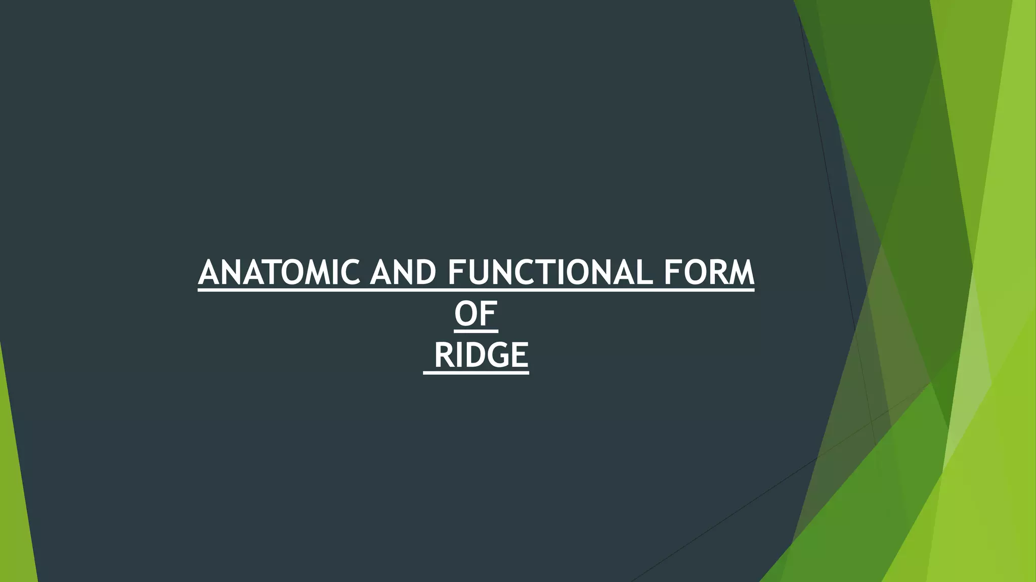 ANATOMIC AND FUNCTIONAL FORM
OF
RIDGE
 