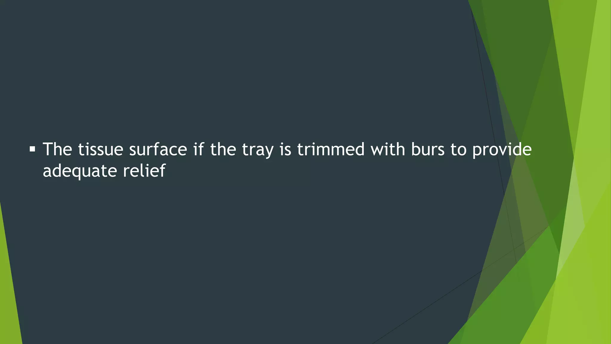  The tissue surface if the tray is trimmed with burs to provide
adequate relief
 