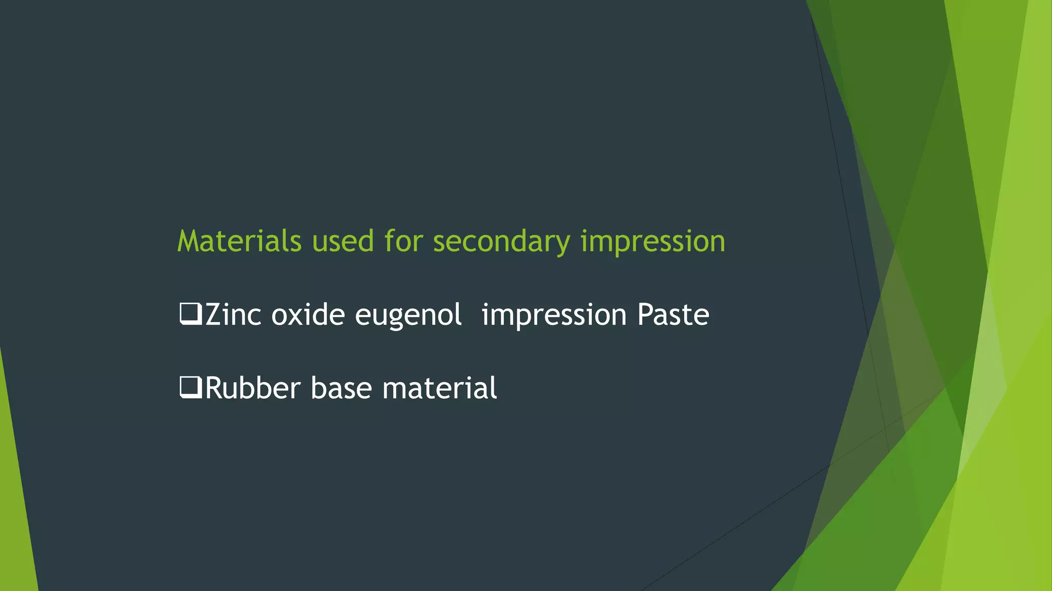 Materials used for secondary impression
Zinc oxide eugenol impression Paste
Rubber base material
 