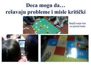 Deca mogu da…
rešavaju probleme i misle kritički
Napiši svoje ime
uz pomoć koda
 