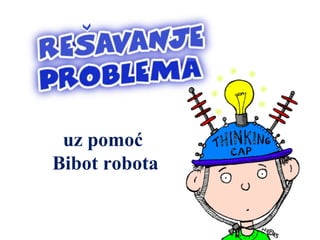 uz pomoć
Bibot robota
 