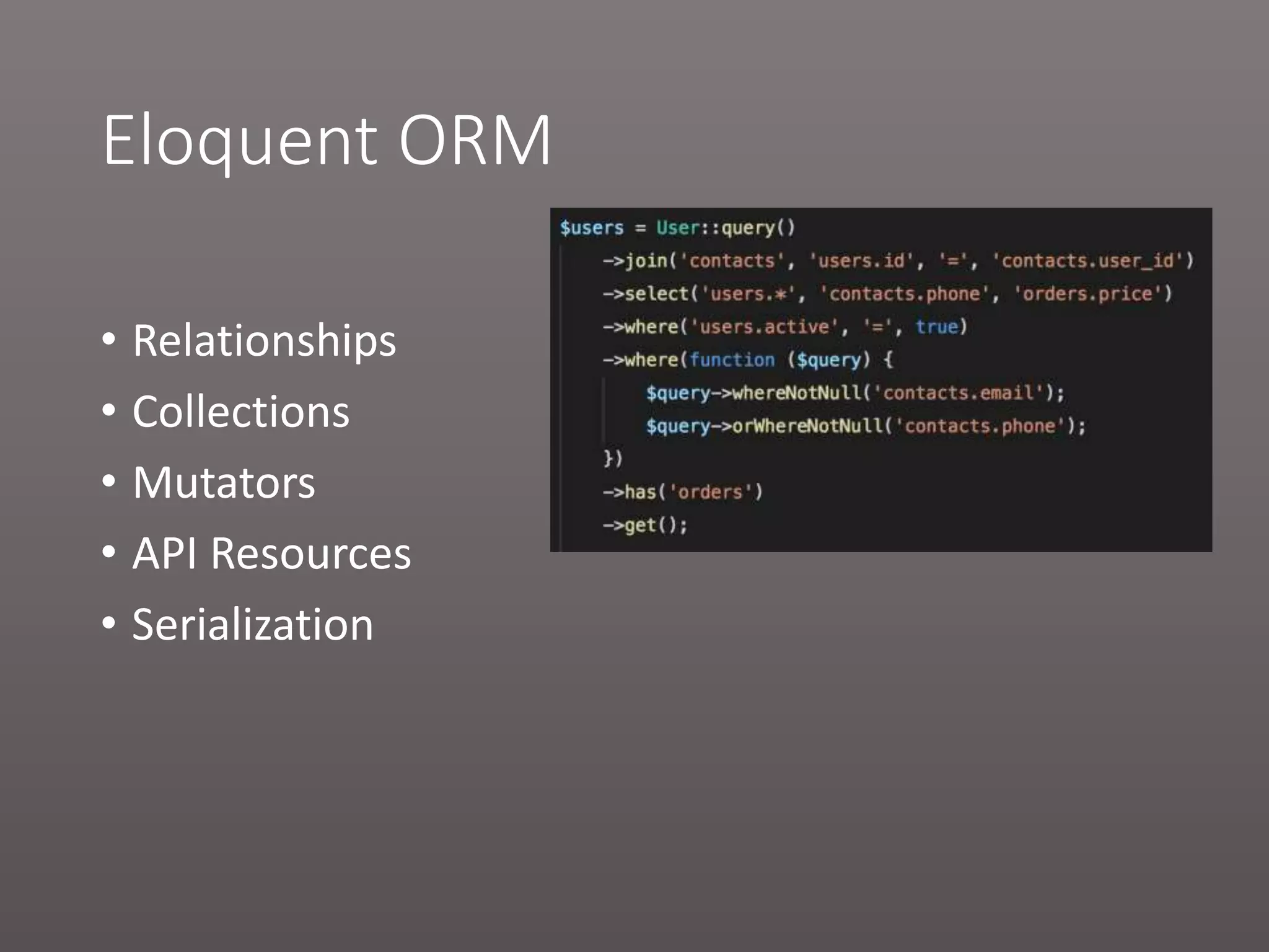 Eloquent ORM • Relationships • Collections • Mutators • API Resources • Serialization 