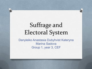 Suffrage and
Electoral System
Danyleiko Anastasia Dubyhvist Kateryna
Marina Sadova
Group 1, year 3, CEF
 