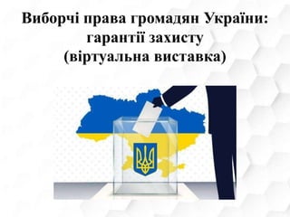 Виборчі права громадян України:
гарантії захисту
(віртуальна виставка)
 