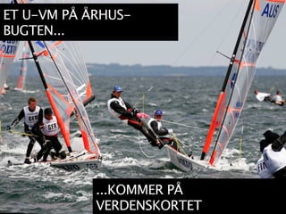 ET U-VM PÅ ÅRHUS-
BUGTEN...




            ...KOMMER PÅ
            VERDENSKORTET
 