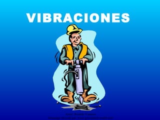 VIBRACIONES




               Autor: Ricardo Vasquez
  Descarga ofrecida por: www.prevention-world.com
 