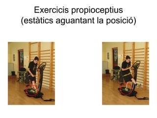 Exercicis propioceptius
(estàtics aguantant la posició)
 