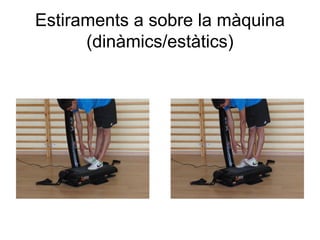 Estiraments a sobre la màquina
      (dinàmics/estàtics)
 