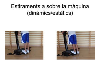 Estiraments a sobre la màquina
      (dinàmics/estàtics)
 