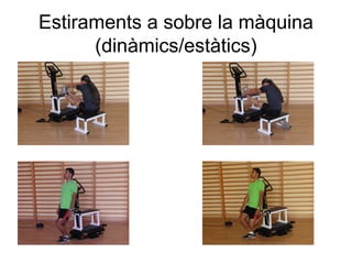 Estiraments a sobre la màquina
      (dinàmics/estàtics)
 