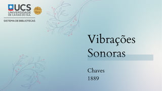 Vibrações
Sonoras
Chaves
1889
 