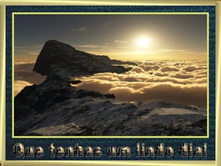 Que tenhas um lindo dia! 