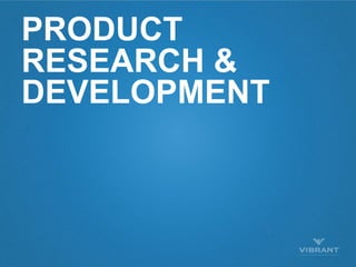 PRODUCT
RESEARCH &
DEVELOPMENT
 