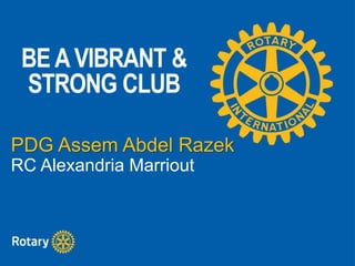 BEAVIBRANT &
STRONG CLUB
PDG Assem Abdel Razek
RC Alexandria Marriout
 