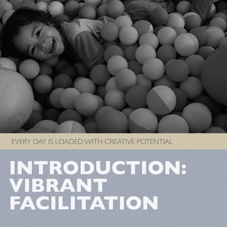 EVERY DAY IS LOADED WITH CREATIVE POTENTIAL
INTRODUCTION:
VIBRANT
FACILITATION
 